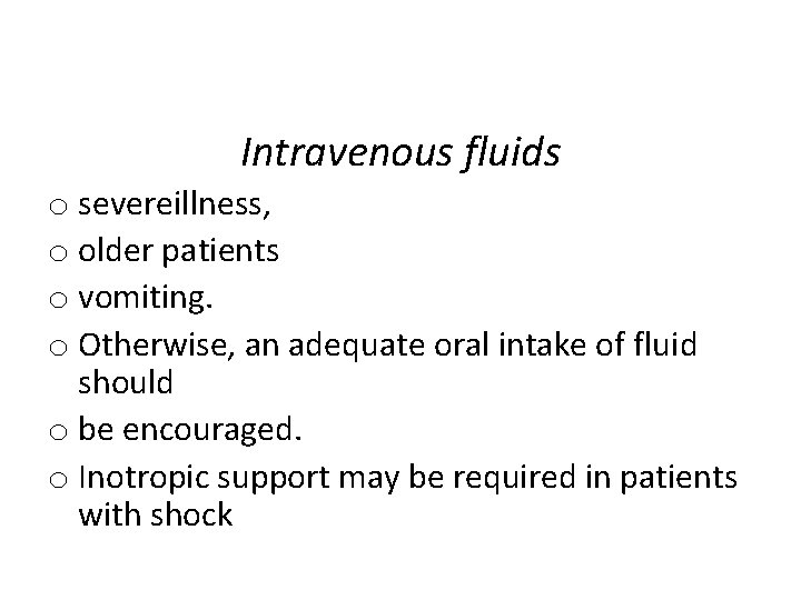Intravenous fluids o severeillness, o older patients o vomiting. o Otherwise, an adequate oral