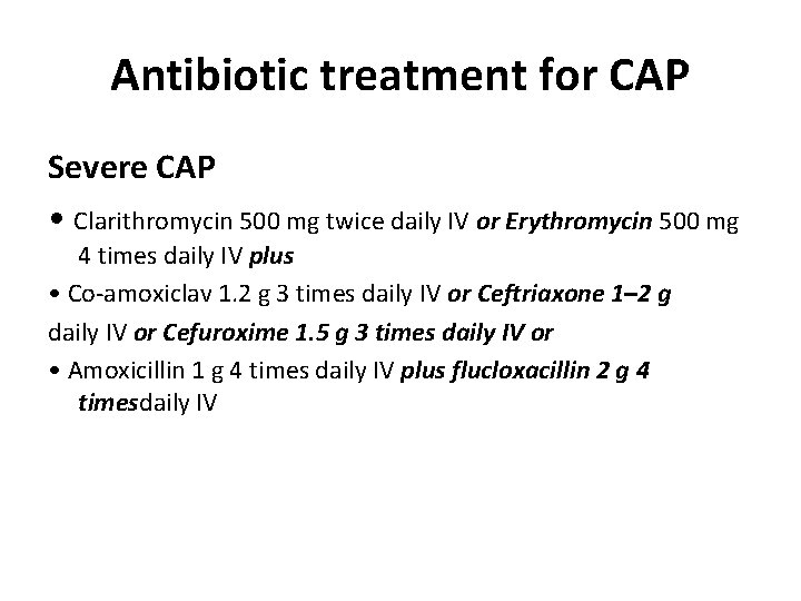 Antibiotic treatment for CAP Severe CAP • Clarithromycin 500 mg twice daily IV or