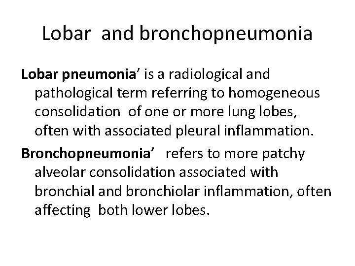 Lobar and bronchopneumonia Lobar pneumonia’ is a radiological and pathological term referring to homogeneous