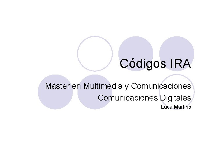 Códigos IRA Máster en Multimedia y Comunicaciones Digitales Luca Martino 