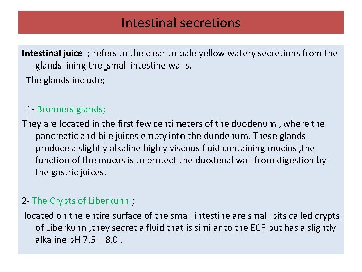 Intestinal secretions Intestinal juice ; refers to the clear to pale yellow watery secretions