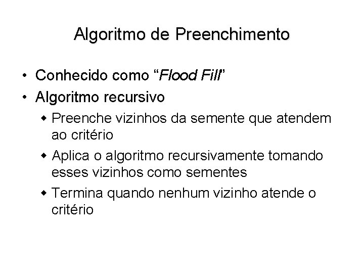 Algoritmo de Preenchimento • Conhecido como “Flood Fill” • Algoritmo recursivo w Preenche vizinhos