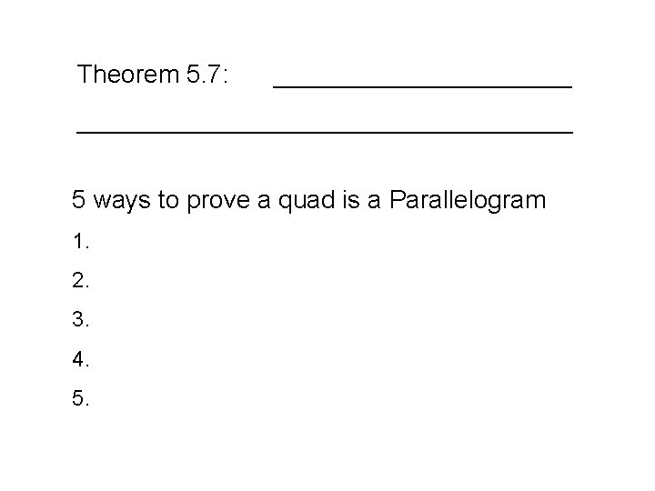 Theorem 5. 7: ____________________________ 5 ways to prove a quad is a Parallelogram 1.