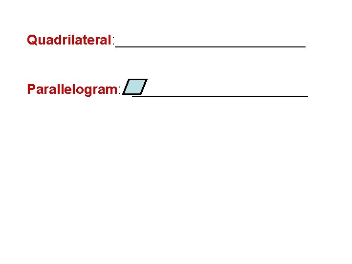 Quadrilateral: _____________ Parallelogram: ____________ 