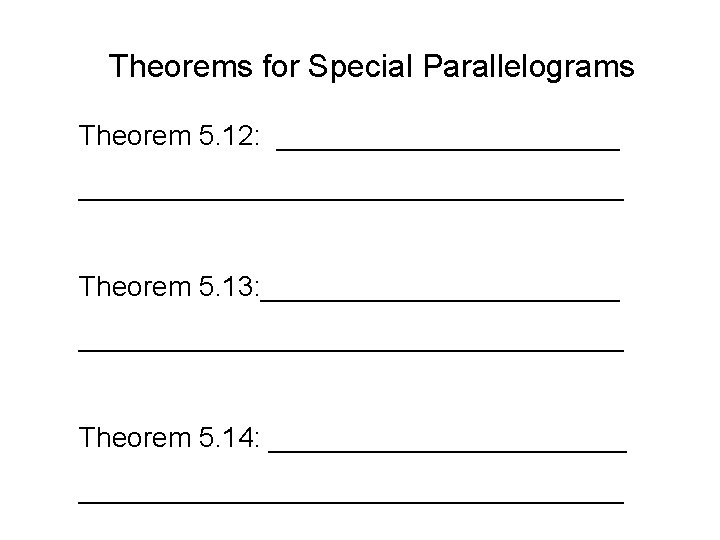 Theorems for Special Parallelograms Theorem 5. 12: _____________________________ Theorem 5. 13: _____________________________ Theorem 5.
