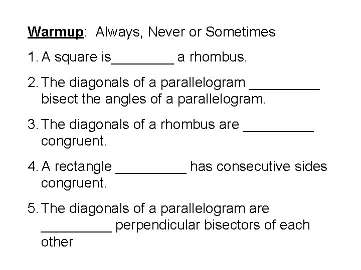 Warmup: Always, Never or Sometimes 1. A square is____ a rhombus. 2. The diagonals