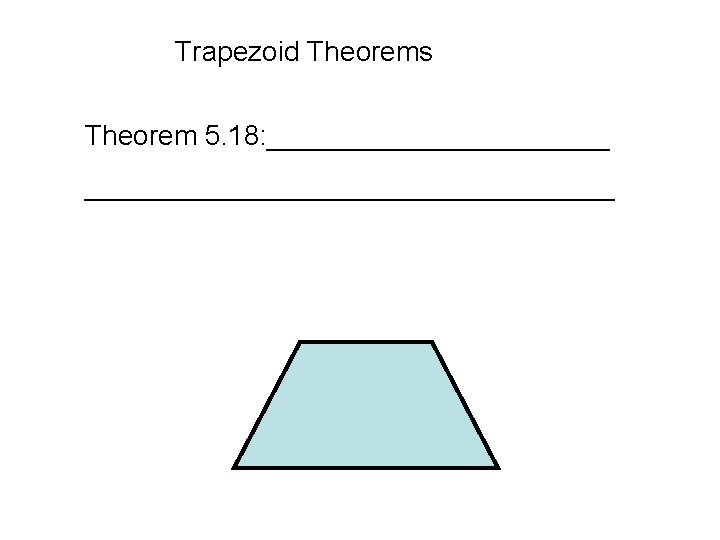 Trapezoid Theorems Theorem 5. 18: ____________________________ 