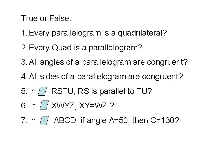 True or False: 1. Every parallelogram is a quadrilateral? 2. Every Quad is a