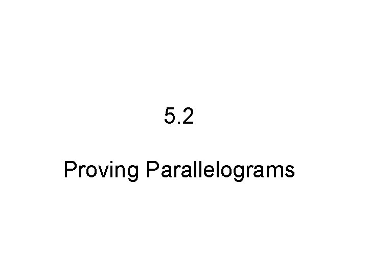 5. 2 Proving Parallelograms 