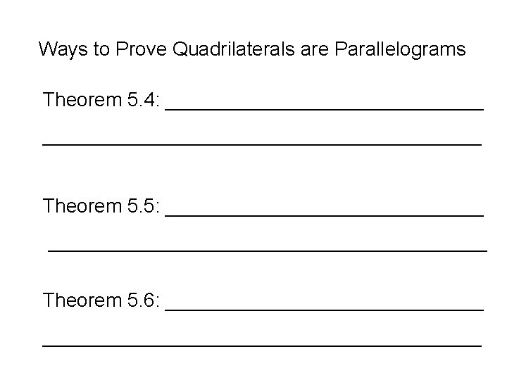 Ways to Prove Quadrilaterals are Parallelograms Theorem 5. 4: ___________________________________ Theorem 5. 5: ___________________________________