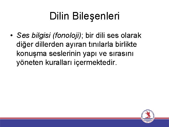 Dilin Bileşenleri • Ses bilgisi (fonoloji); bir dili ses olarak diğer dillerden ayıran tınılarla