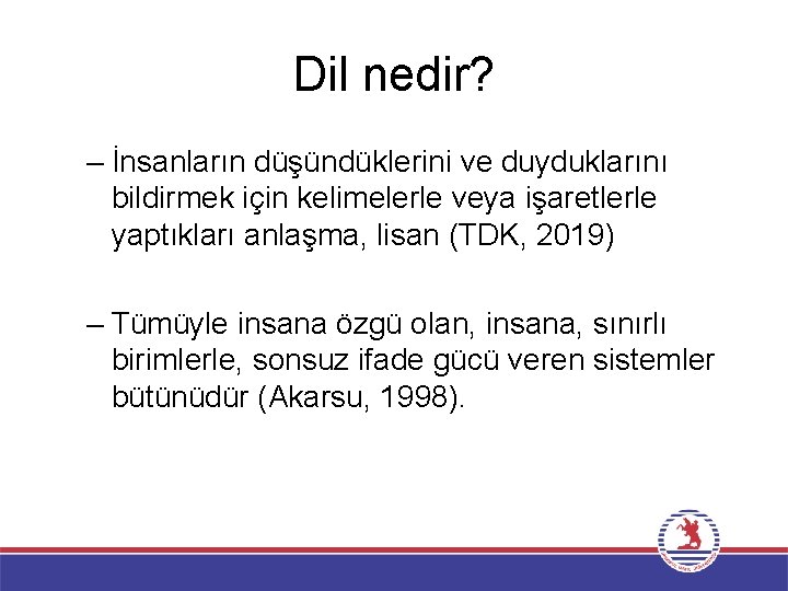 Dil nedir? – İnsanların düşündüklerini ve duyduklarını bildirmek için kelimelerle veya işaretlerle yaptıkları anlaşma,