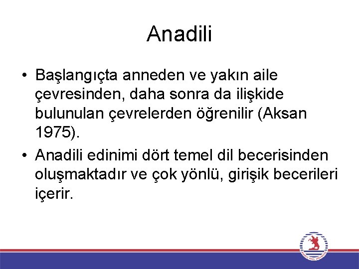 Anadili • Başlangıçta anneden ve yakın aile çevresinden, daha sonra da ilişkide bulunulan çevrelerden