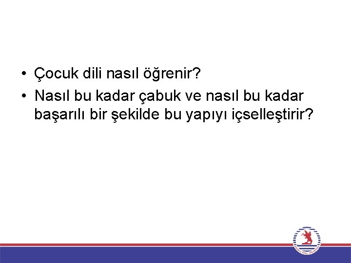  • Çocuk dili nasıl öğrenir? • Nasıl bu kadar çabuk ve nasıl bu