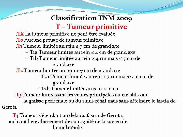 Classification TNM 2009 T – Tumeur primitive . TX La tumeur primitive ne peut