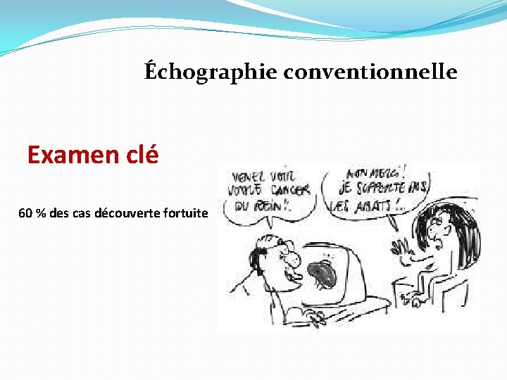  Échographie conventionnelle Examen clé 60 % des cas découverte fortuite 