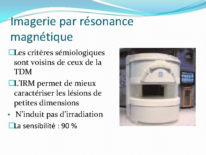 Imagerie par résonance magnétique �Les critères sémiologiques sont voisins de ceux de la TDM