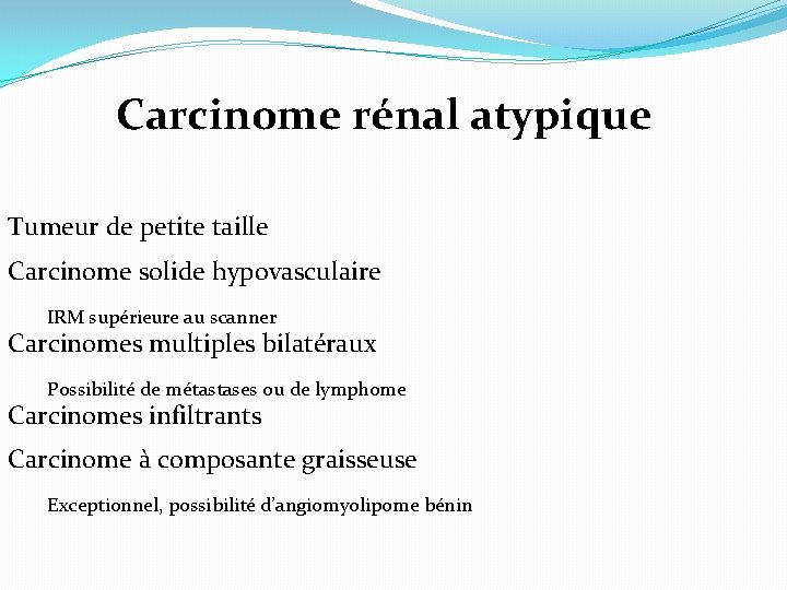 Carcinome rénal atypique Tumeur de petite taille Carcinome solide hypovasculaire IRM supérieure au scanner