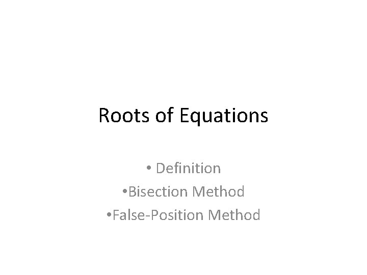 Roots of Equations • Definition • Bisection Method • False-Position Method 