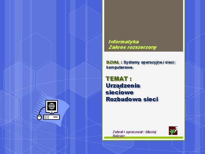 Informatyka Zakres rozszerzony DZIAŁ : Systemy operacyjne i sieci komputerowe TEMAT : Urządzenia sieciowe