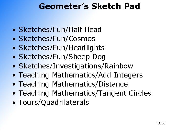 Geometer’s Sketch Pad • • • Sketches/Fun/Half Head Sketches/Fun/Cosmos Sketches/Fun/Headlights Sketches/Fun/Sheep Dog Sketches/Investigations/Rainbow Teaching