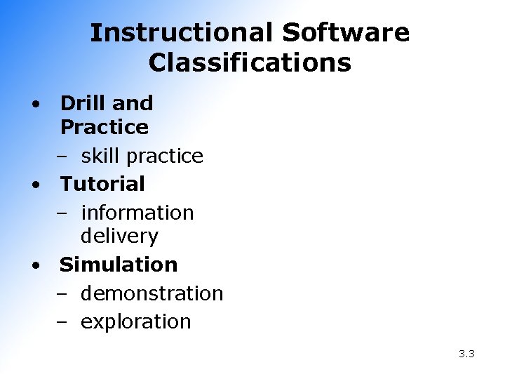 Instructional Software Classifications • Drill and Practice – skill practice • Tutorial – information