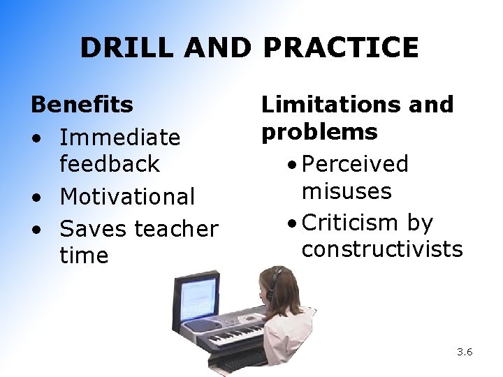 DRILL AND PRACTICE Benefits • Immediate feedback • Motivational • Saves teacher time Limitations