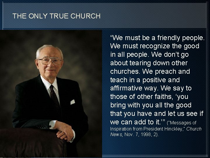 THE ONLY TRUE CHURCH “We must be a friendly people. We must recognize the