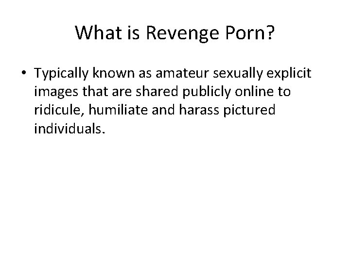 What is Revenge Porn? • Typically known as amateur sexually explicit images that are