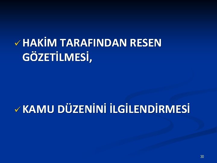 ü HAKİM TARAFINDAN RESEN GÖZETİLMESİ, ü KAMU DÜZENİNİ İLGİLENDİRMESİ 30 