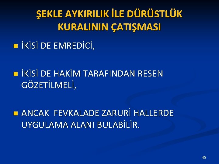 ŞEKLE AYKIRILIK İLE DÜRÜSTLÜK KURALININ ÇATIŞMASI n İKİSİ DE EMREDİCİ, n İKİSİ DE HAKİM