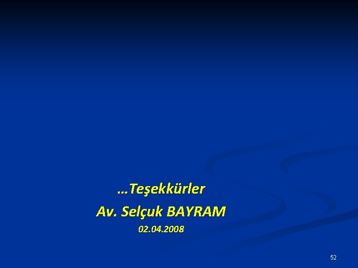 …Teşekkürler Av. Selçuk BAYRAM 02. 04. 2008 52 