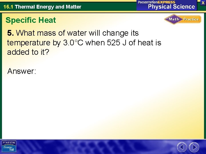 16. 1 Thermal Energy and Matter Specific Heat 5. What mass of water will 16. 1 Thermal Energy and Matter Specific Heat 5. What mass of water will
