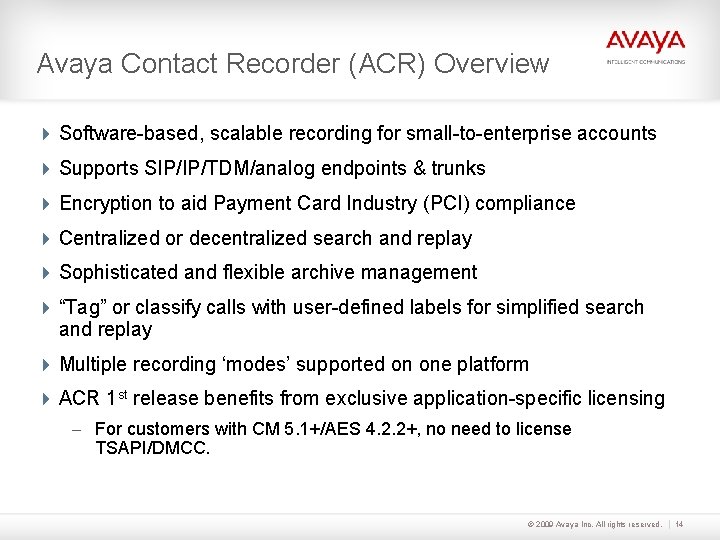 Avaya Contact Recorder (ACR) Overview Software-based, scalable recording for small-to-enterprise accounts Supports SIP/IP/TDM/analog endpoints