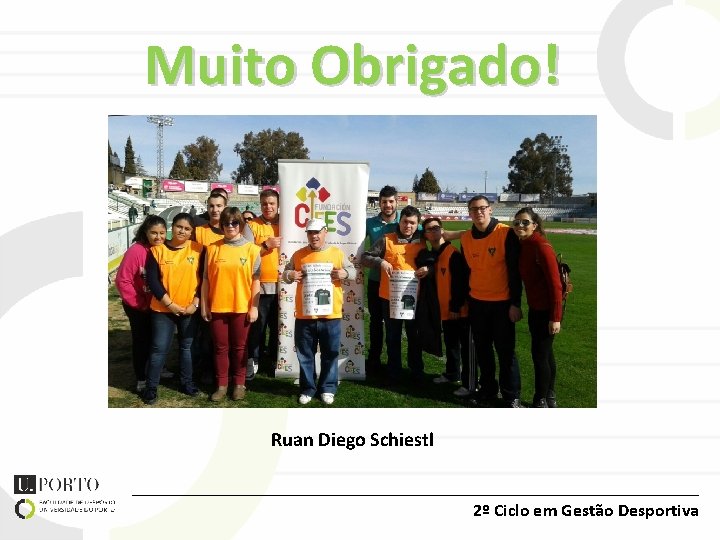 Muito Obrigado! Ruan Diego Schiestl 2º Ciclo em Gestão Desportiva 