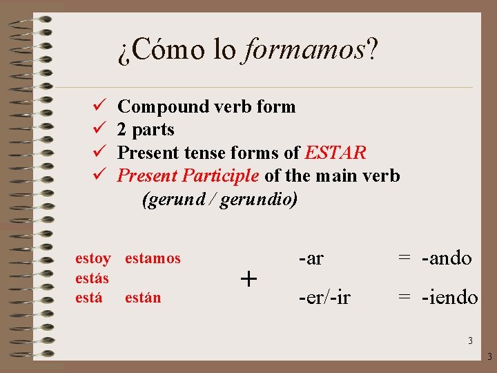¿Cómo lo formamos? ü ü Compound verb form 2 parts Present tense forms of