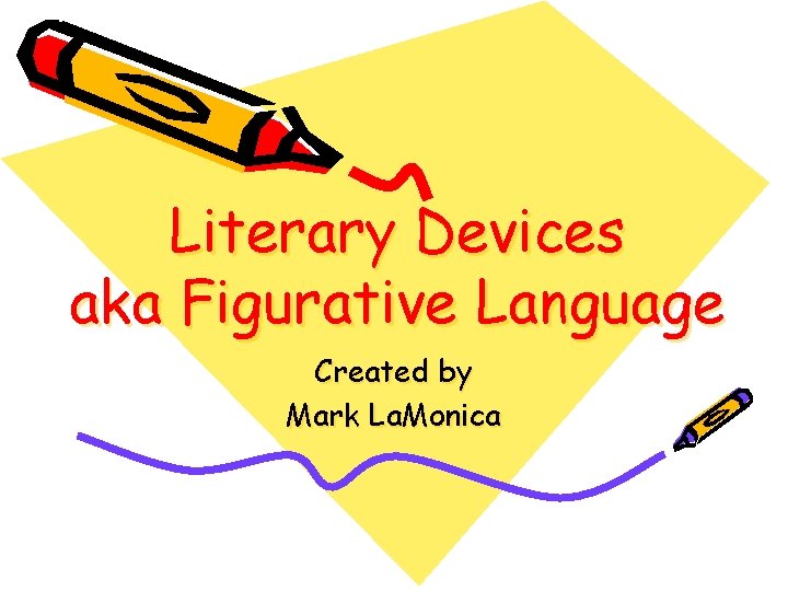 Literary Devices aka Figurative Language Created by Mark La. Monica 