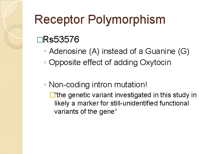 Receptor Polymorphism �Rs 53576 ◦ Adenosine (A) instead of a Guanine (G) ◦ Opposite