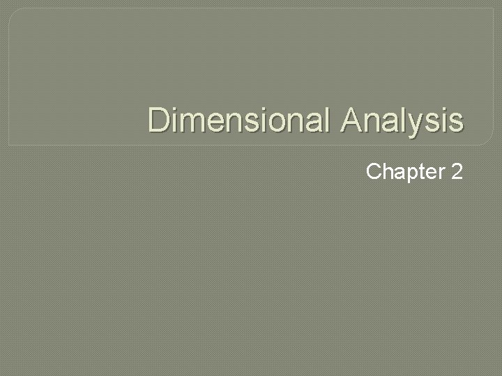 Dimensional Analysis Chapter 2 