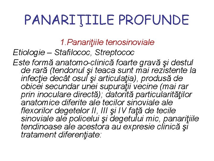 PANARIŢIILE PROFUNDE 1. Panariţiile tenosinoviale Etiologie – Stafilococ, Streptococ Este formă anatomo-clinică foarte gravă