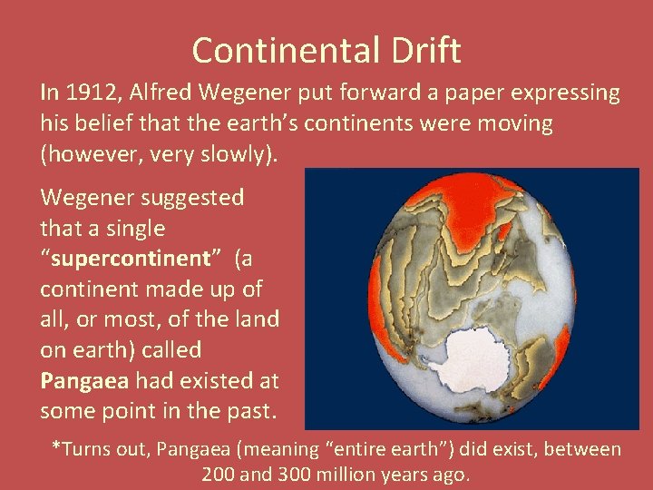 Continental Drift In 1912, Alfred Wegener put forward a paper expressing his belief that