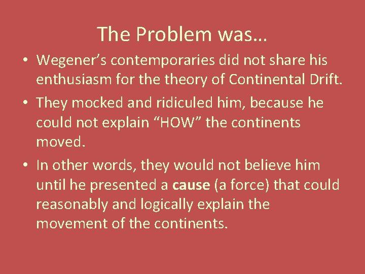 The Problem was… • Wegener’s contemporaries did not share his enthusiasm for theory of