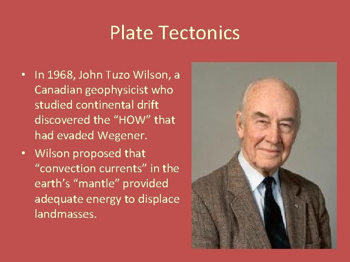 Plate Tectonics • In 1968, John Tuzo Wilson, a Canadian geophysicist who studied continental