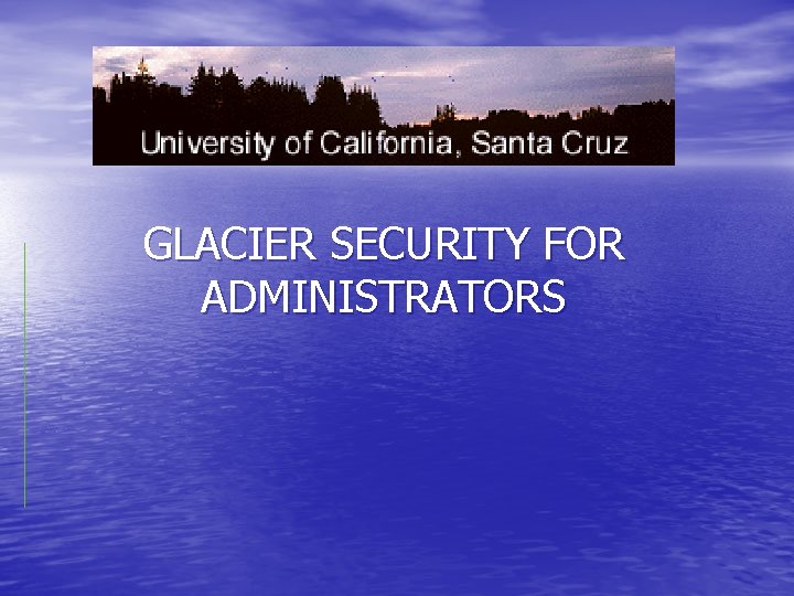 GLACIER SECURITY FOR ADMINISTRATORS 