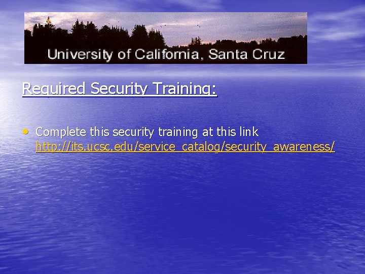 Required Security Training: • Complete this security training at this link http: //its. ucsc.