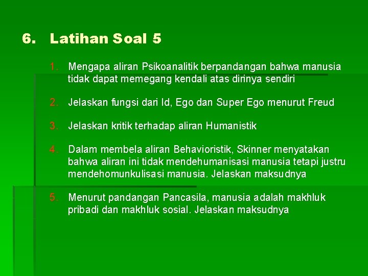 6. Latihan Soal 5 1. Mengapa aliran Psikoanalitik berpandangan bahwa manusia tidak dapat memegang 6. Latihan Soal 5 1. Mengapa aliran Psikoanalitik berpandangan bahwa manusia tidak dapat memegang