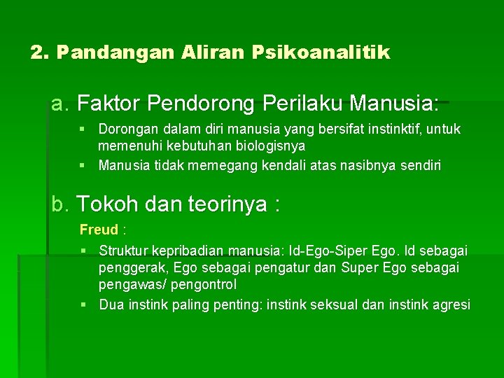 2. Pandangan Aliran Psikoanalitik a. Faktor Pendorong Perilaku Manusia: § Dorongan dalam diri manusia 2. Pandangan Aliran Psikoanalitik a. Faktor Pendorong Perilaku Manusia: § Dorongan dalam diri manusia