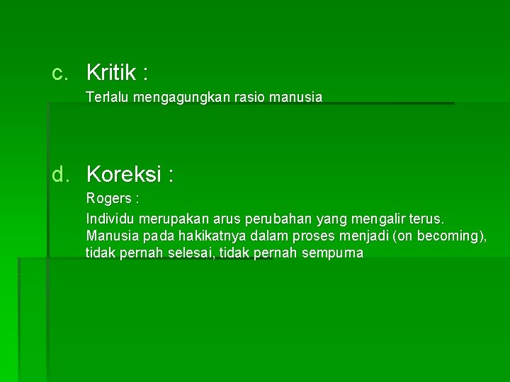 c. Kritik : Terlalu mengagungkan rasio manusia d. Koreksi : Rogers : Individu merupakan c. Kritik : Terlalu mengagungkan rasio manusia d. Koreksi : Rogers : Individu merupakan