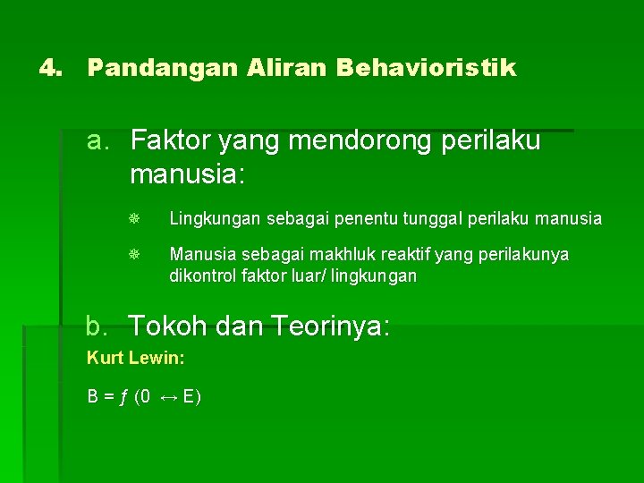 4. Pandangan Aliran Behavioristik a. Faktor yang mendorong perilaku manusia: ¯ Lingkungan sebagai penentu 4. Pandangan Aliran Behavioristik a. Faktor yang mendorong perilaku manusia: ¯ Lingkungan sebagai penentu