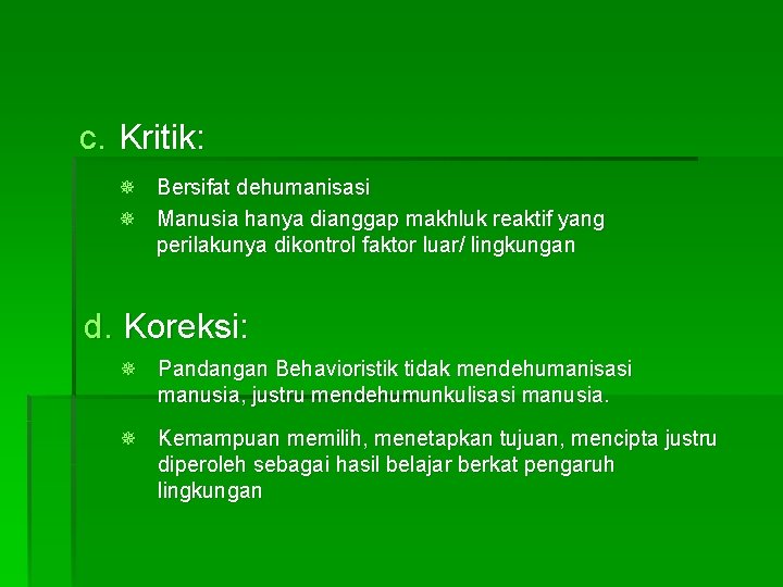 c. Kritik: ¯ Bersifat dehumanisasi ¯ Manusia hanya dianggap makhluk reaktif yang perilakunya dikontrol c. Kritik: ¯ Bersifat dehumanisasi ¯ Manusia hanya dianggap makhluk reaktif yang perilakunya dikontrol
